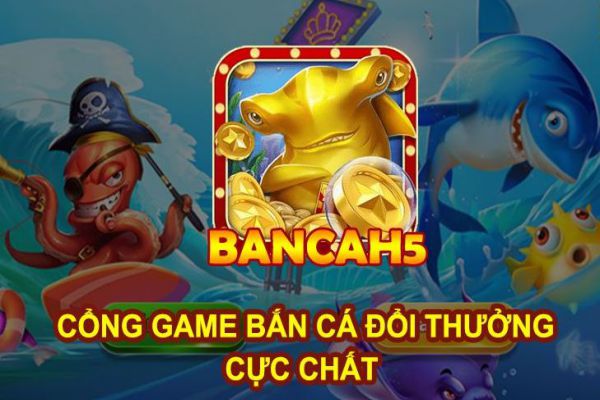 Bắn Cá H5 đảm bảo hai yếu tố hiện đại và linh hoạt 