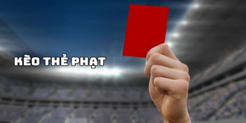 Kèo Thẻ Phạt | Hướng Dẫn Cách Chơi Hiệu Quả Cho Người Mới