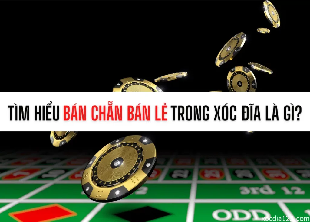 Tổng quan về bán chẵn bán lẻ xóc đĩa