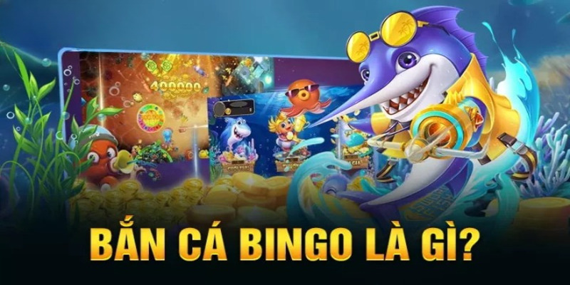 Thông tin giới thiệu về sảnh game săn cá Bingo đổi thưởng trực tuyến