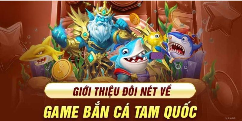 Đôi nét sơ lược về tựa game Bắn cá Tam Quốc